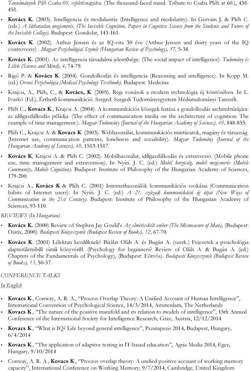 Kovács K. (2002). Arthur Jensen és az IQ-vita 30 éve (Arthur Jensen and thirty years of the IQ controversy). Magyar Pszichológiai Szemle (Hungarian Review of Psychology), 57, 5-38. Kovács K. (2001).