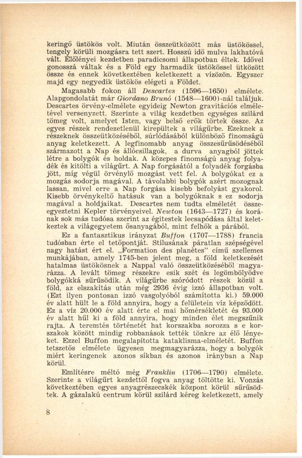 Magasabb fokon áll Descartes (1596 1650) elmélete. Alapgondolatát m ár Giordano Brúnó (1548 1600)-nál találjuk. Descartes örvény-elmélete egyideig N ewton gravitációs elméletével versenyzett.