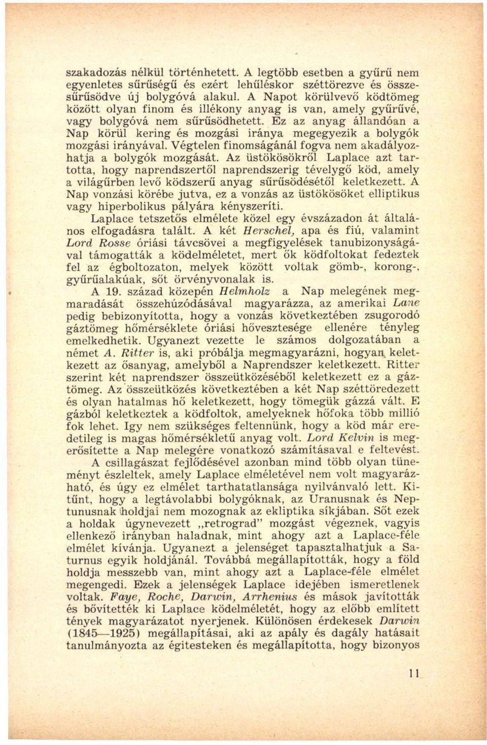 Ez az anyag állandóan a Nap körül kering és mozgási iránya megegyezik a bolygók mozgási irányával. Végtelen finom ságánál fogva nem akadályozh atja a bolygók m ozgását.