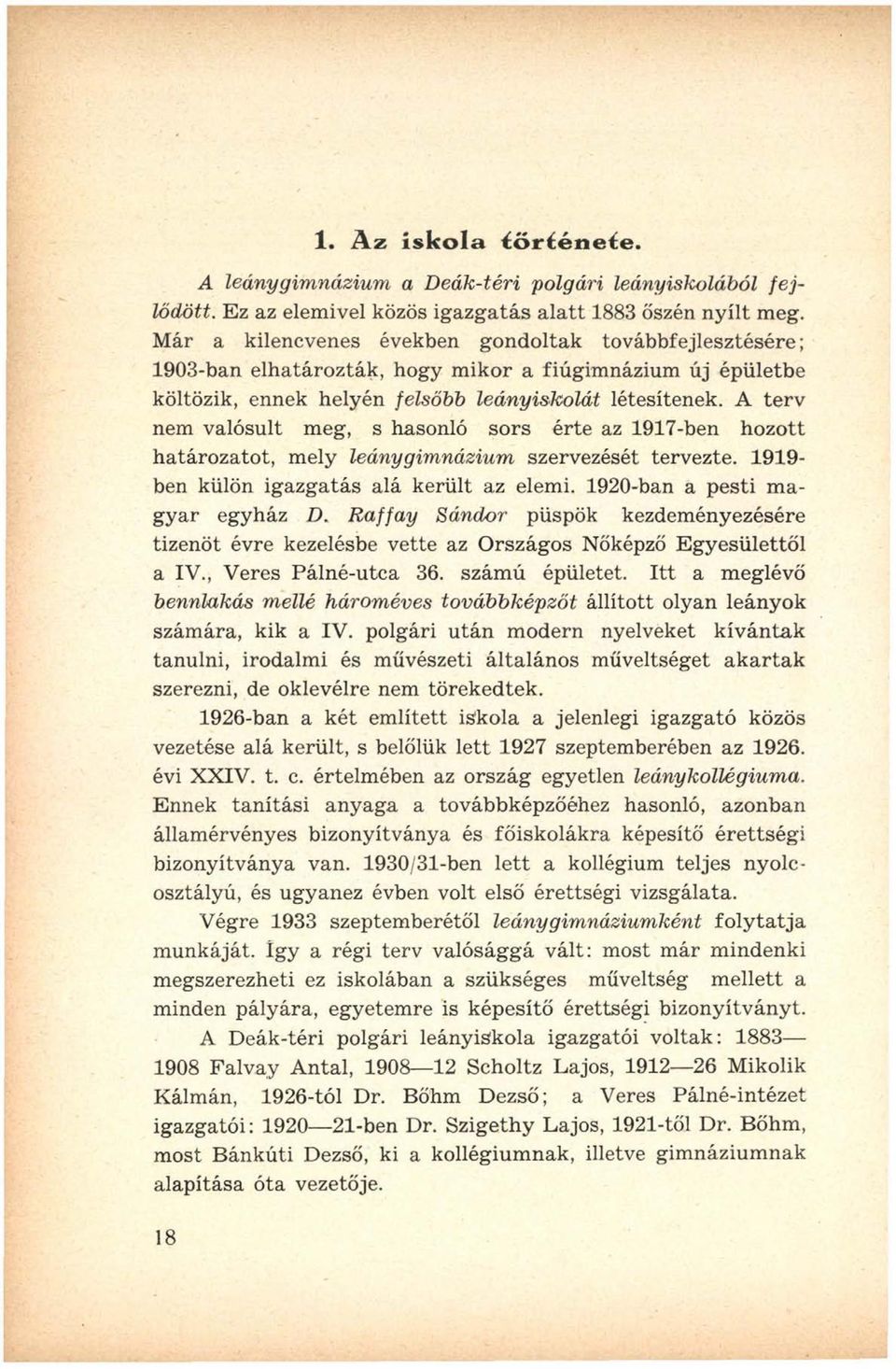 A terv nem valósult meg, s hasonló sors érte az 1917-ben hozott határozatot, mely leánygimnázium szervezését tervezte. 1919- ben külön igazgatás alá került az elemi.