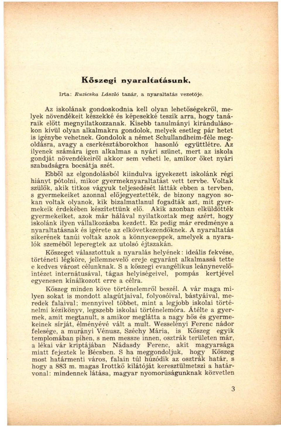 Kisebb tanulm ányi kirándulásokon kívül olyan alkalm akra gondolok, melyek esetleg pár hetet is igénybe vehetnek.