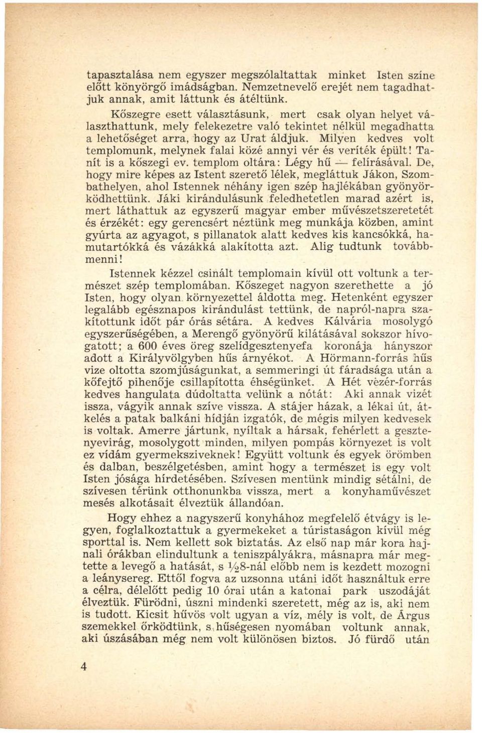 Milyen kedves volt templomunk, melynek falai közé annyi vér és veríték épült! T a nít is a kőszegi ev. templom o ltára: Légy hű felírásával.