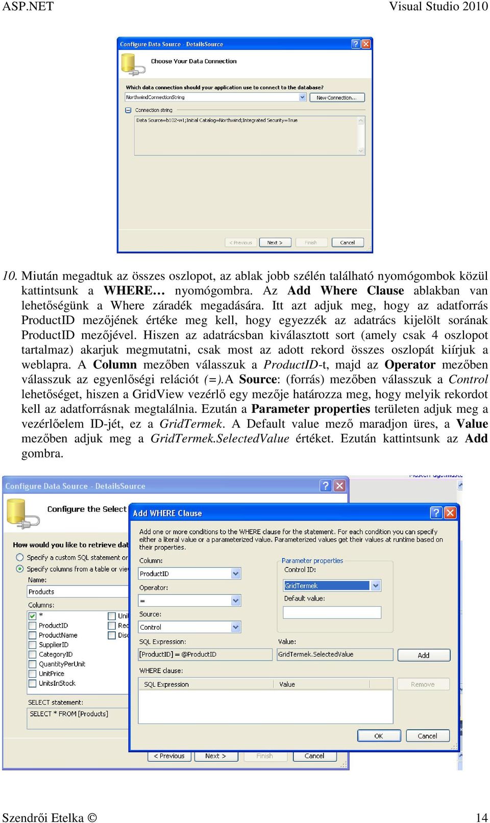 Hiszen az adatrácsban kiválasztott sort (amely csak 4 oszlopot tartalmaz) akarjuk megmutatni, csak most az adott rekord összes oszlopát kiírjuk a weblapra.