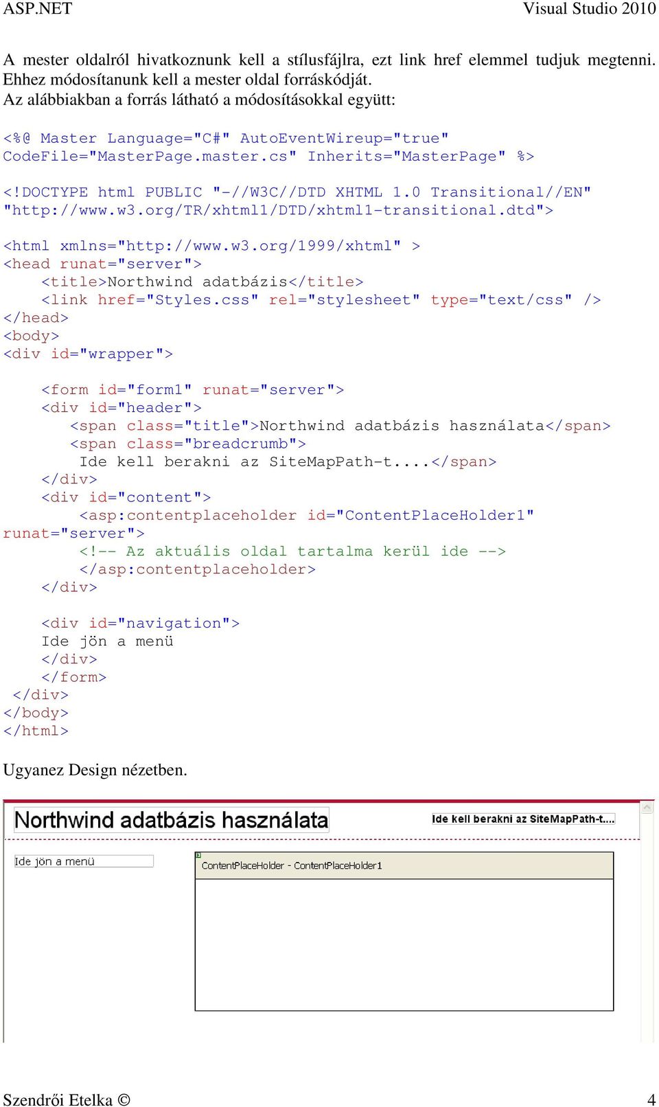 DOCTYPE html PUBLIC "-//W3C//DTD XHTML 1.0 Transitional//EN" "http://www.w3.org/tr/xhtml1/dtd/xhtml1-transitional.dtd"> <html xmlns="http://www.w3.org/1999/xhtml" > <head runat="server"> <title>northwind adatbázis</title> <link href="styles.