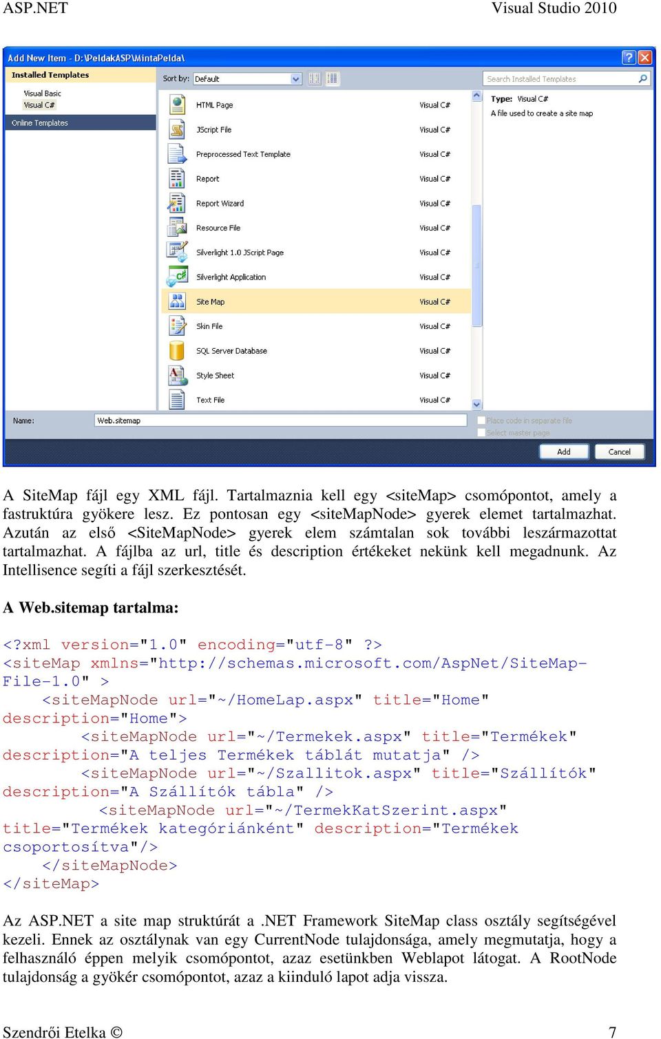 Az Intellisence segíti a fájl szerkesztését. A Web.sitemap tartalma: <?xml version="1.0" encoding="utf-8"?> <sitemap xmlns="http://schemas.microsoft.com/aspnet/sitemap- File-1.