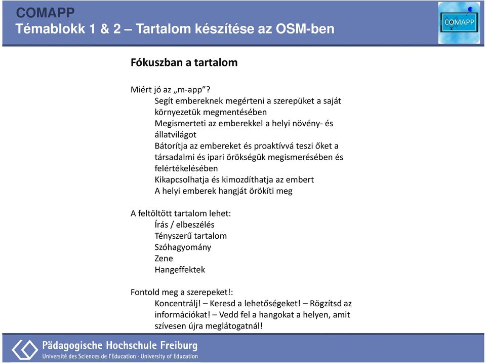 proaktívvá teszi őket a társadalmi és ipari örökségük megismerésében és felértékelésében Kikapcsolhatja és kimozdíthatja az embert A helyi emberek hangját örökíti