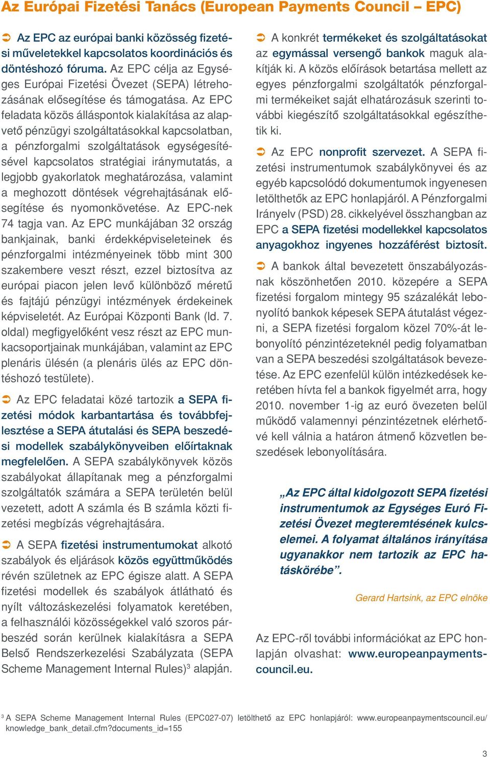 Az EPC feladata közös álláspontok kialakítása az alapvetô pénzügyi szolgáltatásokkal kapcsolatban, a pénzforgalmi szolgáltatások egységesítésével kapcsolatos stratégiai iránymutatás, a legjobb