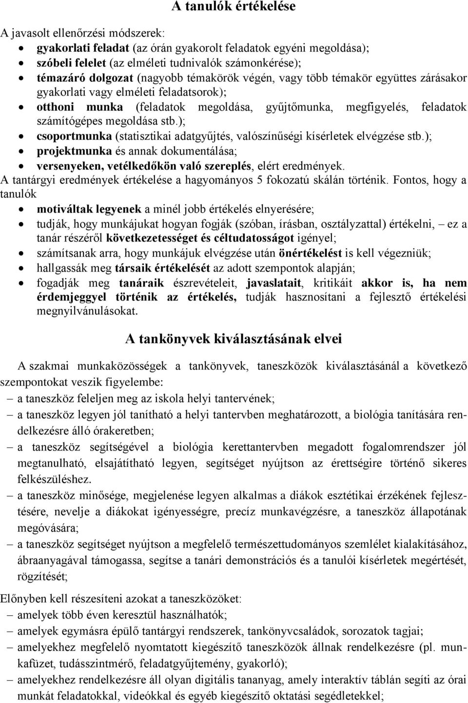 stb.); csoportmunka (statisztikai adatgyűjtés, valószínűségi kísérletek elvégzése stb.); projektmunka és annak dokumentálása; versenyeken, vetélkedőkön való szereplés, elért eredmények.