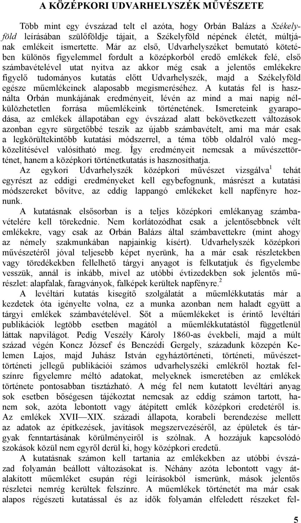 tudományos kutatás előtt Udvarhelyszék, majd a Székelyföld egésze műemlékeinek alaposabb megismeréséhez.