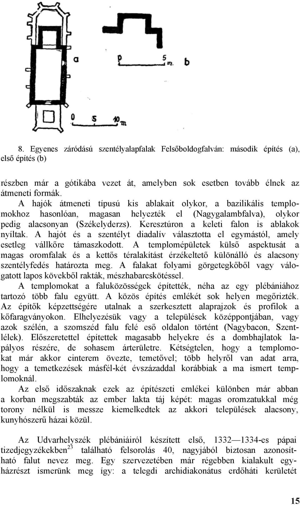 Keresztúron a keleti falon is ablakok nyíltak. A hajót és a szentélyt diadalív választotta el egymástól, amely esetleg vállkőre támaszkodott.