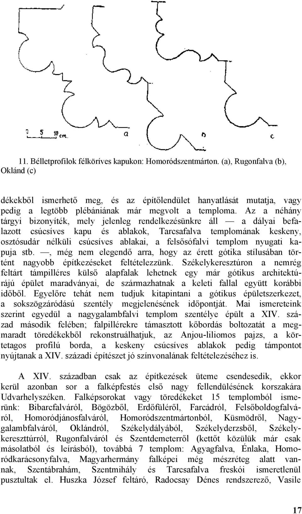 Az a néhány tárgyi bizonyíték, mely jelenleg rendelkezésünkre áll a dályai befalazott csúcsíves kapu és ablakok, Tarcsafalva templomának keskeny, osztósudár nélküli csúcsíves ablakai, a felsősófalvi