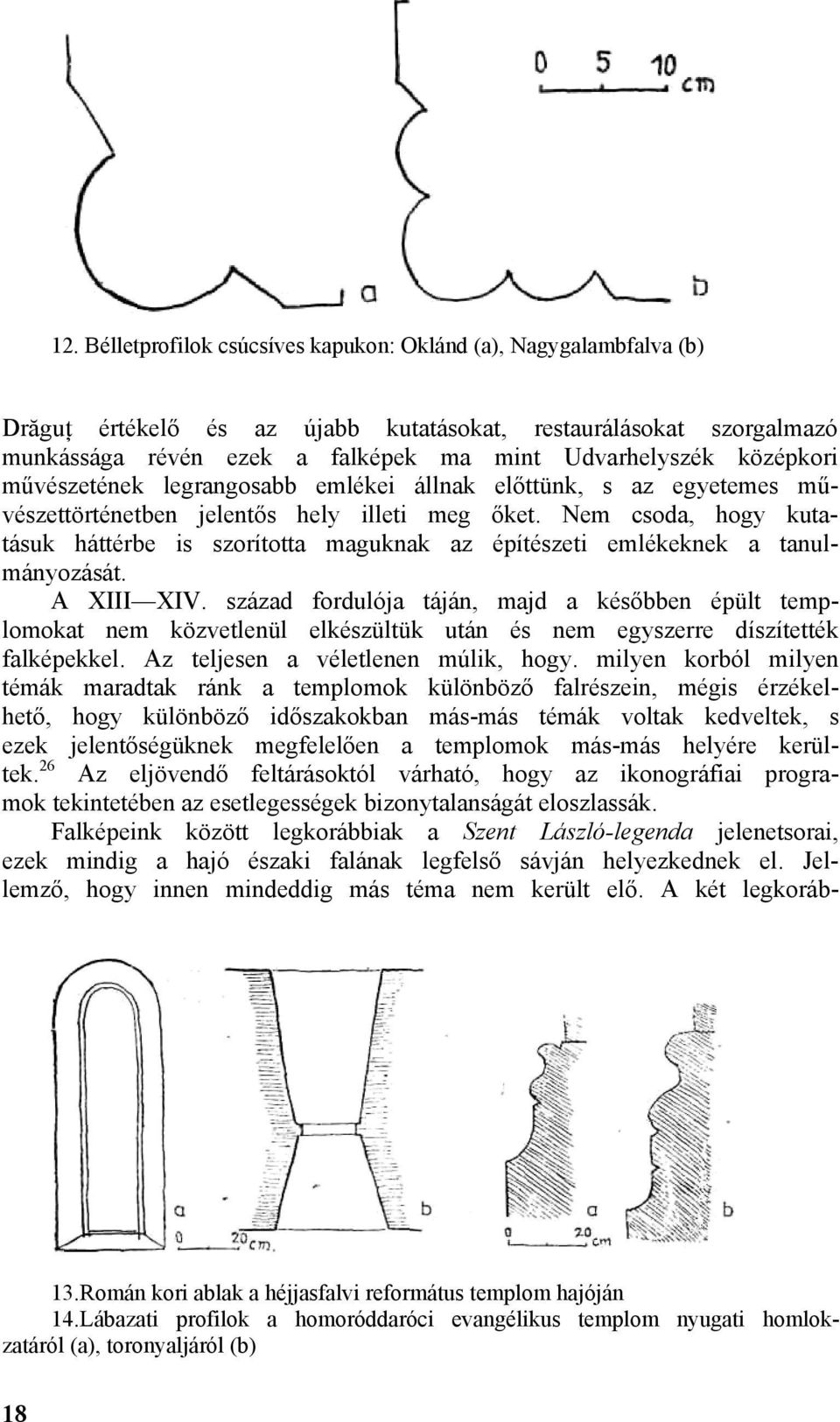 Nem csoda, hogy kutatásuk háttérbe is szorította maguknak az építészeti emlékeknek a tanulmányozását. A XIII XIV.