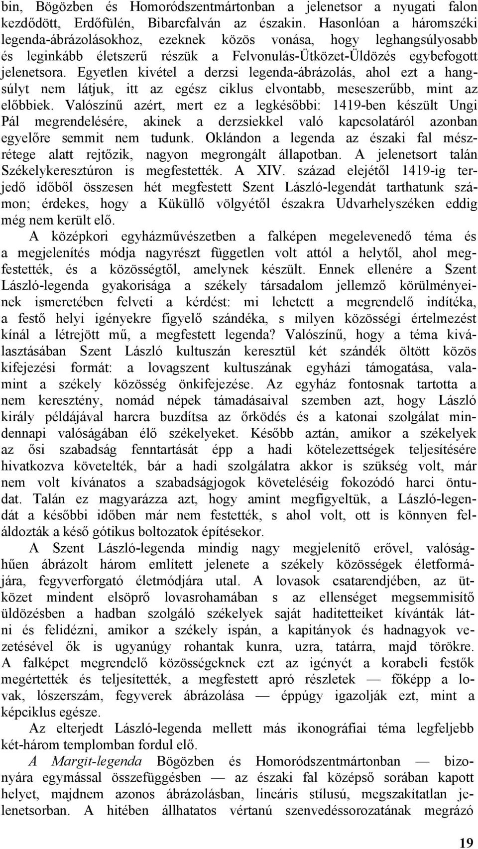 Egyetlen kivétel a derzsi legenda-ábrázolás, ahol ezt a hangsúlyt nem látjuk, itt az egész ciklus elvontabb, meseszerűbb, mint az előbbiek.