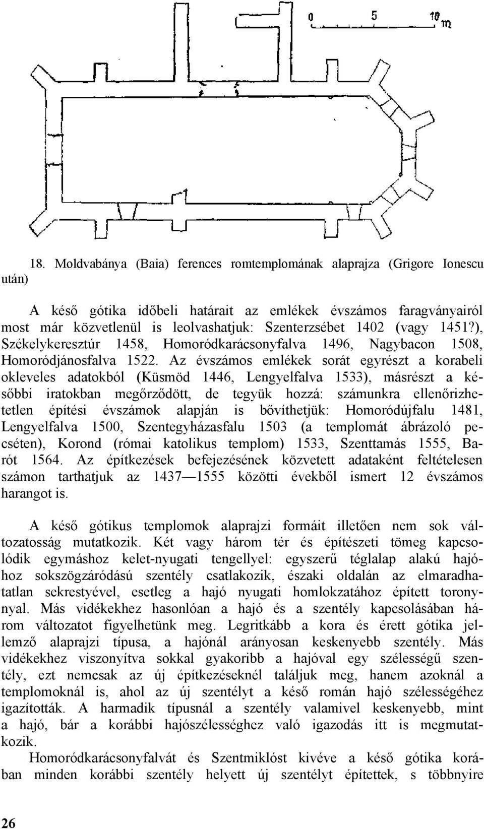 Az évszámos emlékek sorát egyrészt a korabeli okleveles adatokból (Küsmöd 1446, Lengyelfalva 1533), másrészt a későbbi iratokban megőrződött, de tegyük hozzá: számunkra ellenőrizhetetlen építési