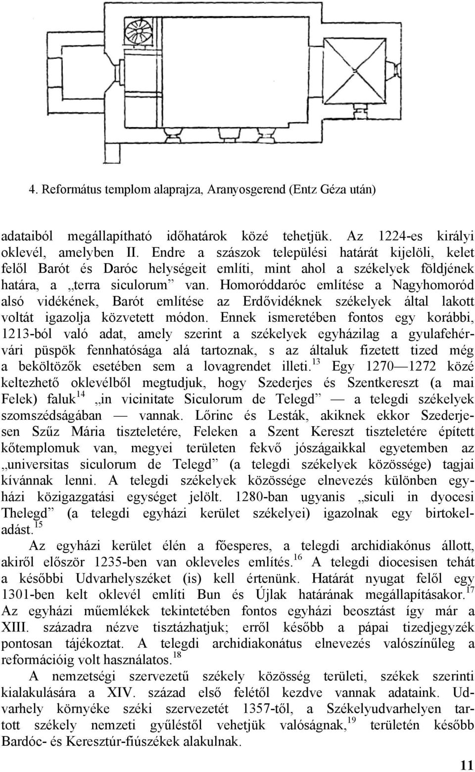 Homoróddaróc említése a Nagyhomoród alsó vidékének, Barót említése az Erdővidéknek székelyek által lakott voltát igazolja közvetett módon.