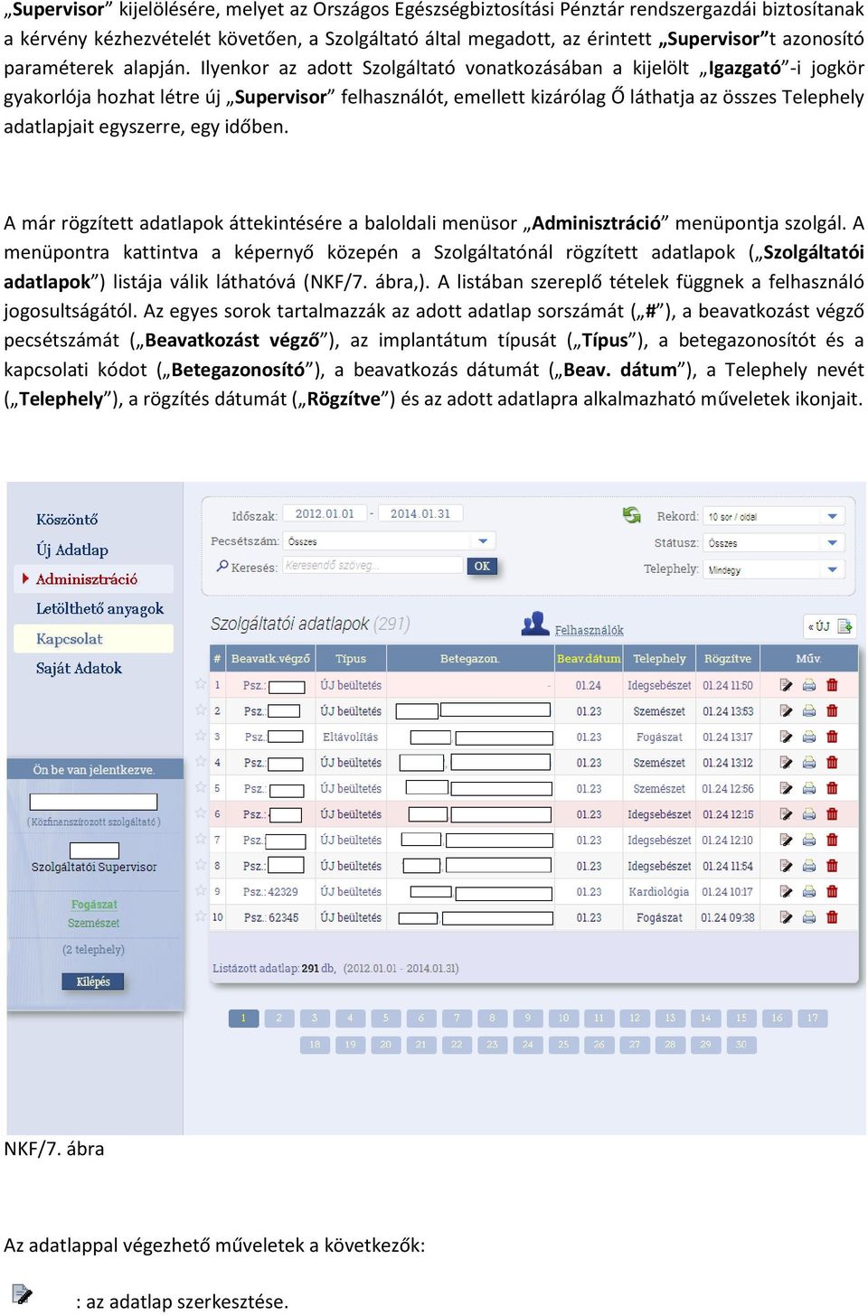 Ilyenkor az adott Szolgáltató vonatkozásában a kijelölt Igazgató -i jogkör gyakorlója hozhat létre új Supervisor felhasználót, emellett kizárólag Ő láthatja az összes Telephely adatlapjait egyszerre,