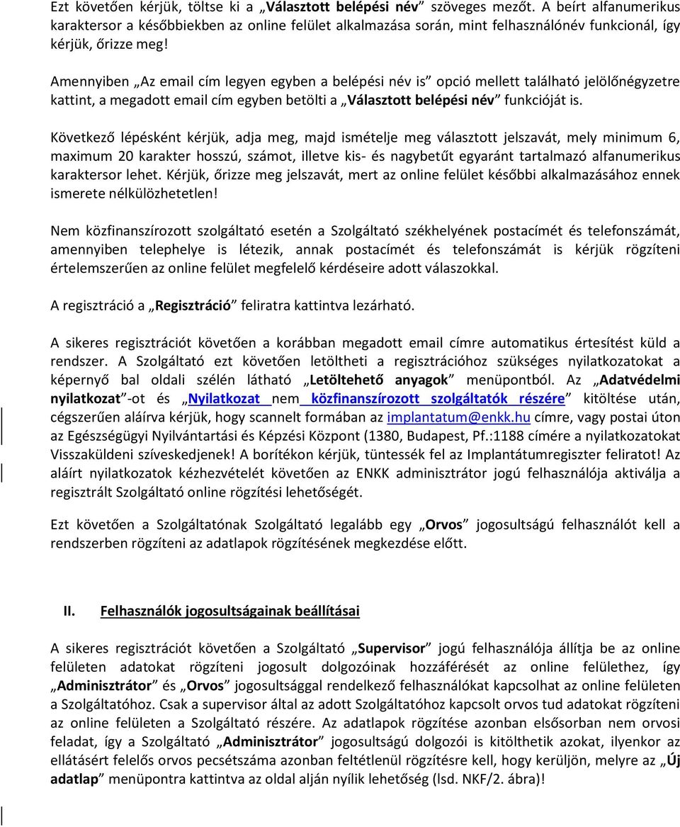 Amennyiben Az email cím legyen egyben a belépési név is opció mellett található jelölőnégyzetre kattint, a megadott email cím egyben betölti a Választott belépési név funkcióját is.