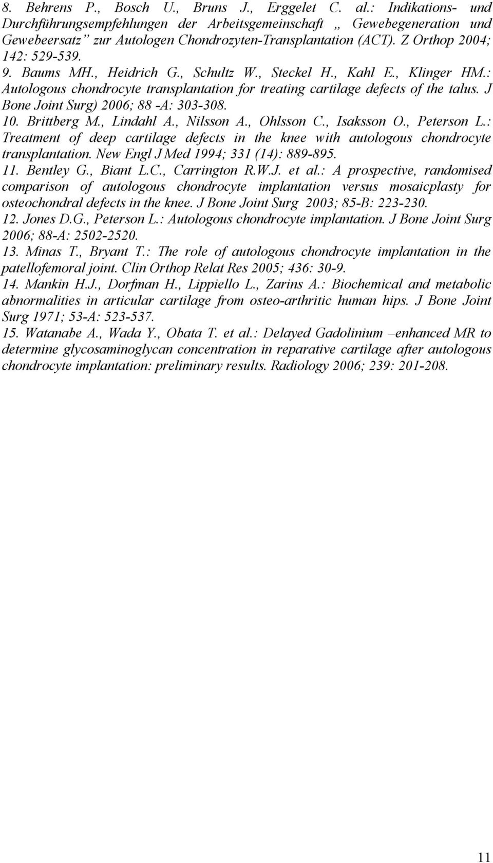 , Heidrich G., Schultz W., Steckel H., Kahl E., Klinger HM.: Autologous chondrocyte transplantation for treating cartilage defects of the talus. J Bone Joint Surg) 2006; 88 -A: 303-308. 10.