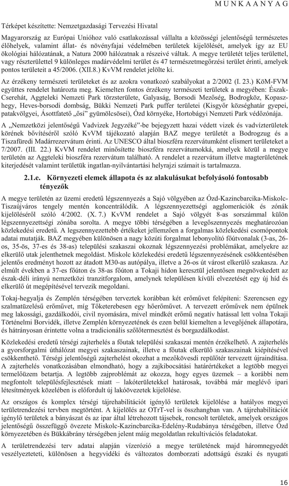 A megye területét teljes területtel, vagy részterülettel 9 különleges madárvédelmi terület és 47 természetmeg rzési terület érinti, amelyek pontos területeit a 45/2006. (XII.8.