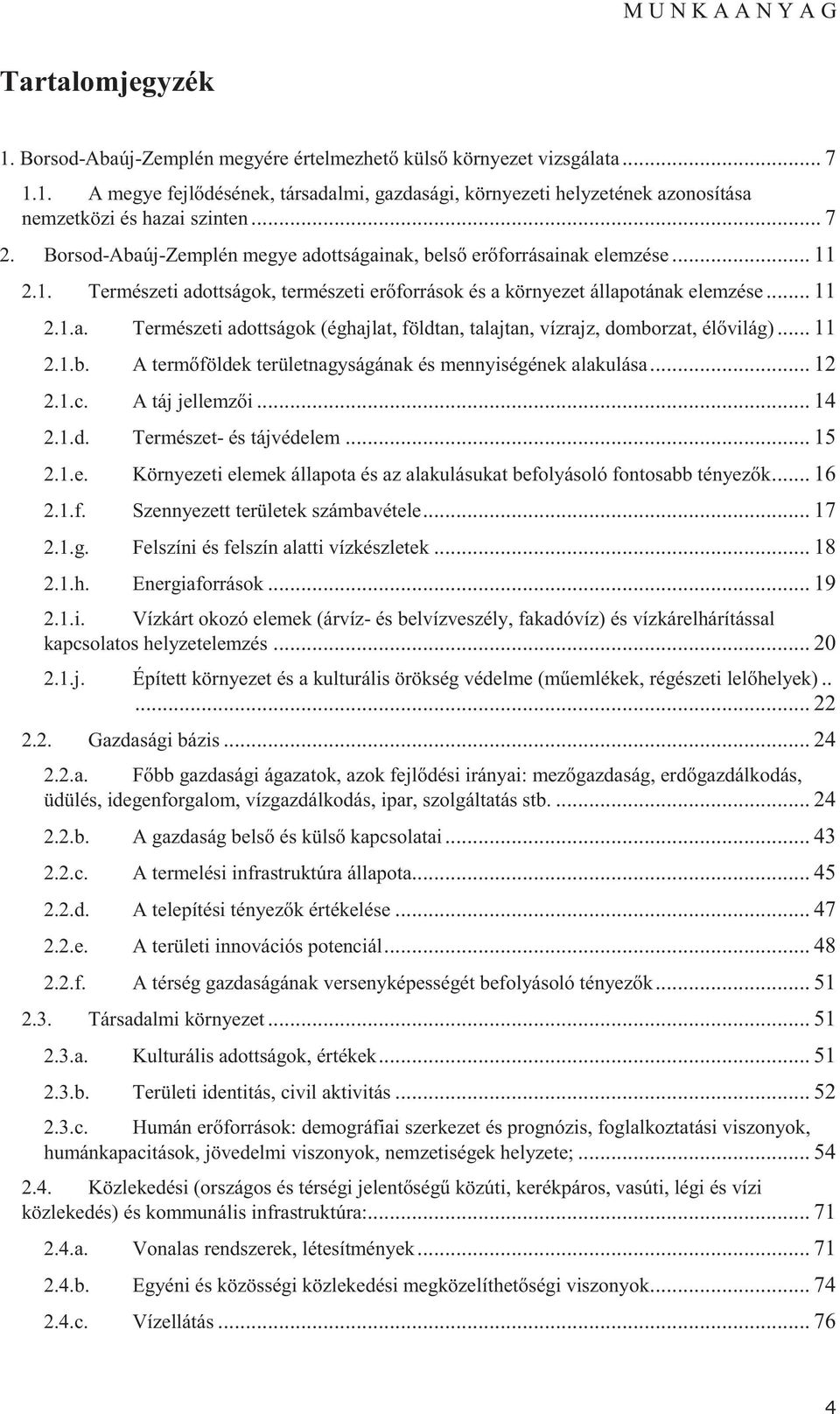 .. 11 2.1.b. A term földek területnagyságának és mennyiségének alakulása... 12 2.1.c. A táj jellemz i... 14 2.1.d. Természet- és tájvédelem... 15 2.1.e. Környezeti elemek állapota és az alakulásukat befolyásoló fontosabb tényez k.