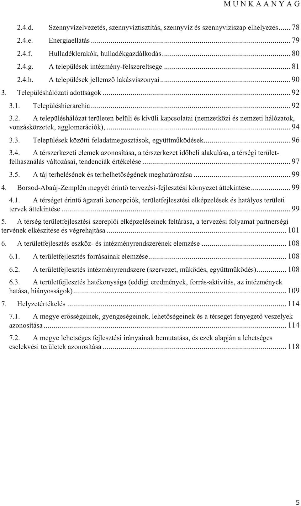 .. 94 3.3. Települések közötti feladatmegosztások, együttm ködések... 96 3.4. A térszerkezeti elemek azonosítása, a térszerkezet id beli alakulása, a térségi területfelhasználás változásai, tendenciák értékelése.