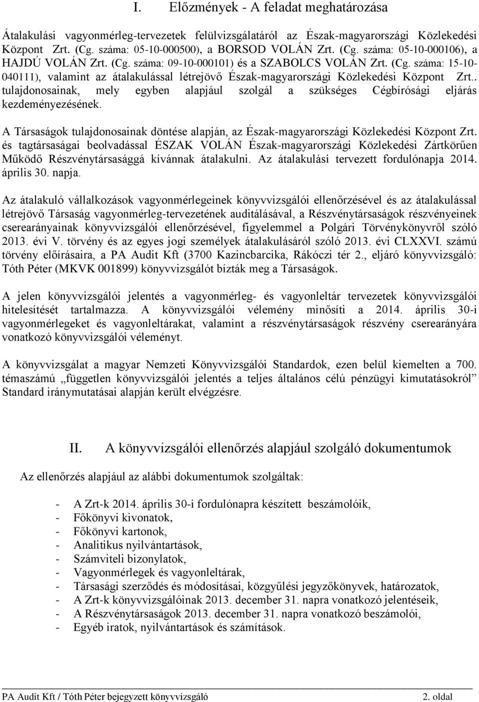 . tulajdonosainak, mely egyben alapjául szolgál a szükséges Cégbírósági eljárás kezdeményezésének. A Társaságok tulajdonosainak döntése alapján, az Észak-magyarországi Közlekedési Központ Zrt.