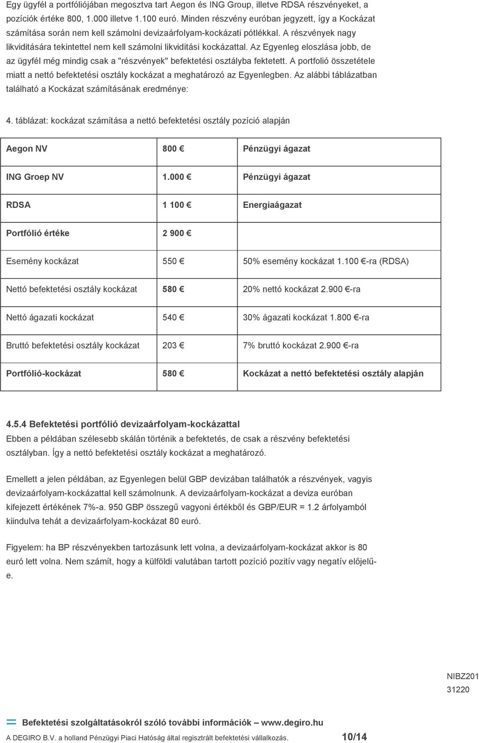 Az Egyenleg eloszlása jobb, de az ügyfél még mindig csak a "részvények" befektetési osztályba fektetett. A portfolió összetétele miatt a nettó befektetési osztály a meghatározó az Egyenlegben.