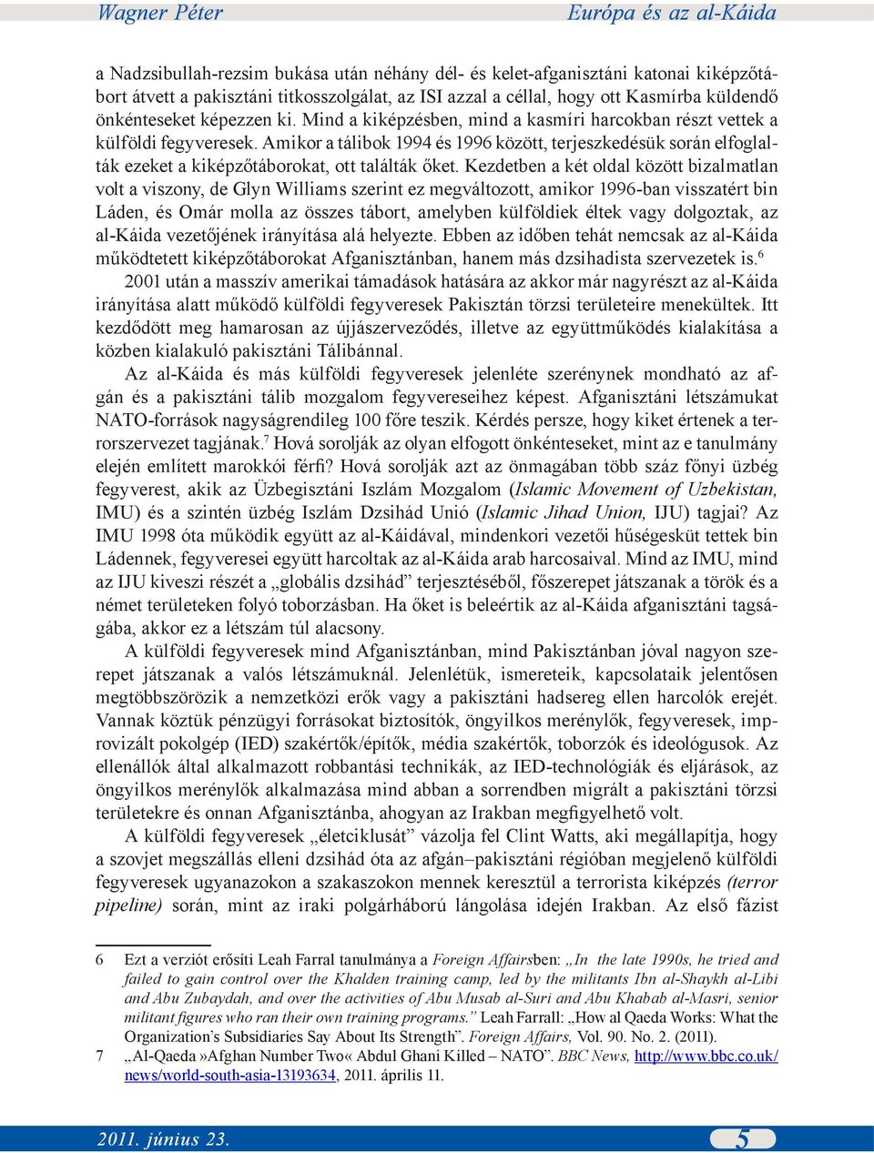 Amikor a tálibok 1994 és 1996 között, terjeszkedésük során elfoglalták ezeket a kiképzőtáborokat, ott találták őket.