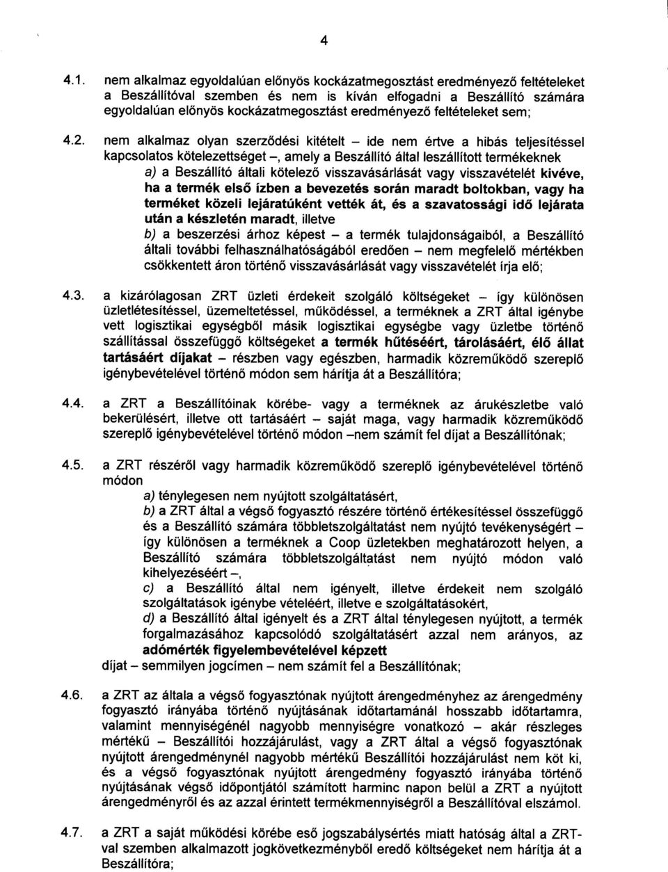 felt6teleket sem ; nem alkalmaz olyan szerz6d6si kitetelt - ide nem 6rtve a hib6s teljesit6ssel kapcsolatos kdtelezetts6get -, amely a Beszdllito 6ltal lesz6llitott term6keknek a) a Besz6llit6 6ltali