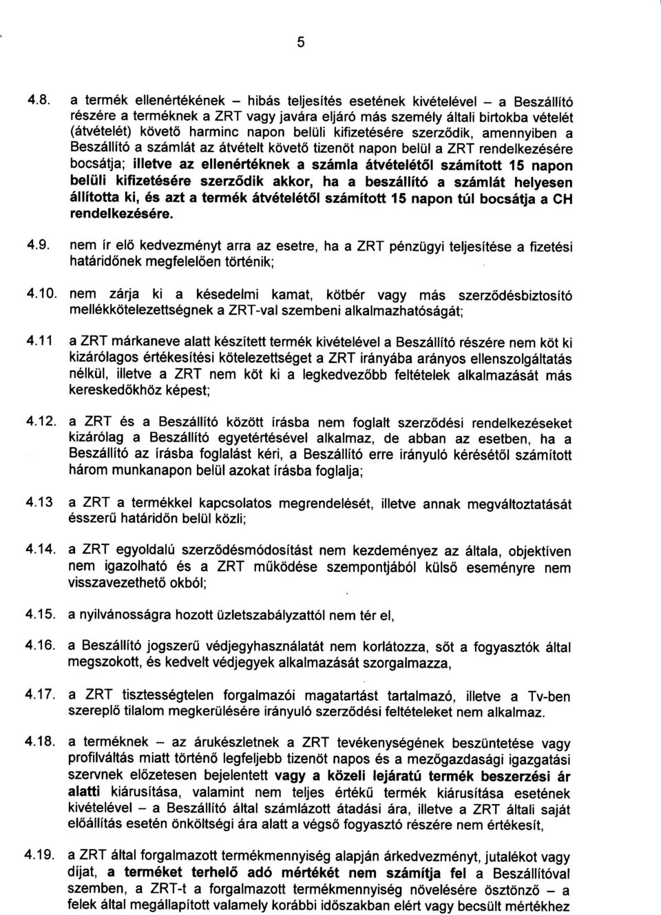 kifizetes6re szerz6dik, amennyiben a Besz6llito a sz6ml6t az 6tv6telt kdvet6 tizendt napon belul a ZRT rendelkez6s6re bocsdtja; illetve az ellen6rt6knek a sz6mla 5tv6tel6t6l sz6mitott 15 napon