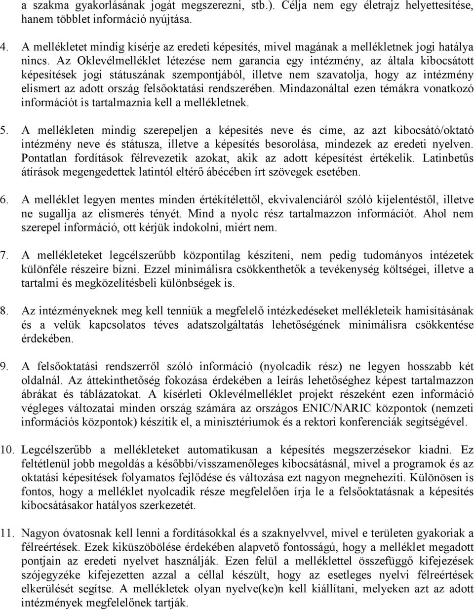 Az Oklevélmelléklet létezése nem garancia egy intézmény, az általa kibocsátott képesítések jogi státuszának szempontjából, illetve nem szavatolja, hogy az intézmény elismert az adott ország