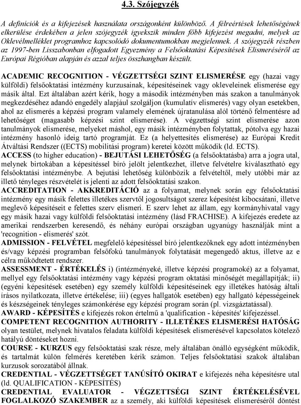 A szójegyzék részben az 1997-ben Lisszabonban elfogadott Egyezmény a Felsőoktatási Képesítések Elismeréséről az Európai Régióban alapján és azzal teljes összhangban készült.