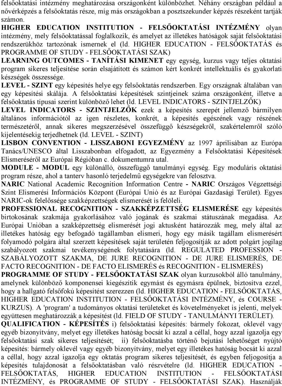 (ld. HIGHER EDUCATION - FELSŐOKTATÁS és PROGRAMME OF STUDY - FELSŐOKTATÁSI SZAK) LEARNING OUTCOMES - TANÍTÁSI KIMENET egy egység, kurzus vagy teljes oktatási program sikeres teljesítése során