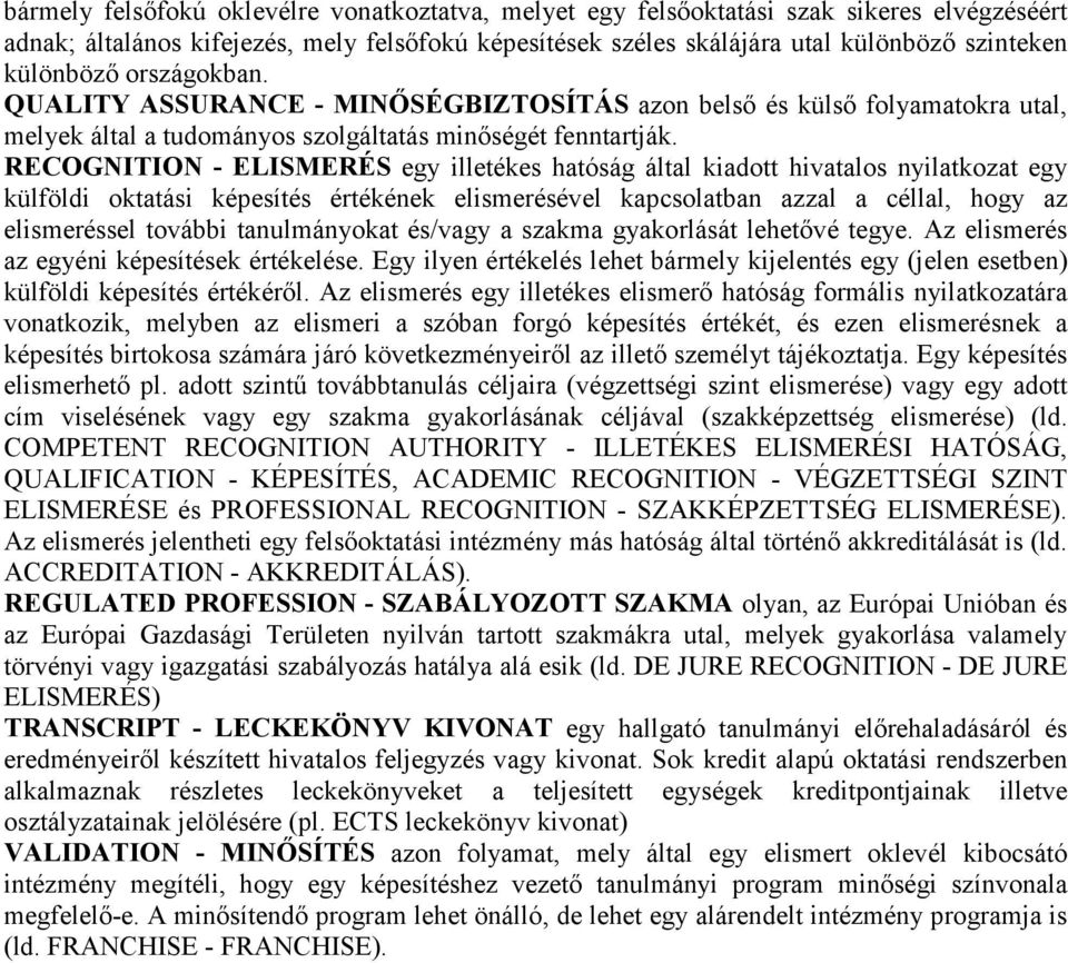 RECOGNITION - ELISMERÉS egy illetékes hatóság által kiadott hivatalos nyilatkozat egy külföldi oktatási képesítés értékének elismerésével kapcsolatban azzal a céllal, hogy az elismeréssel további