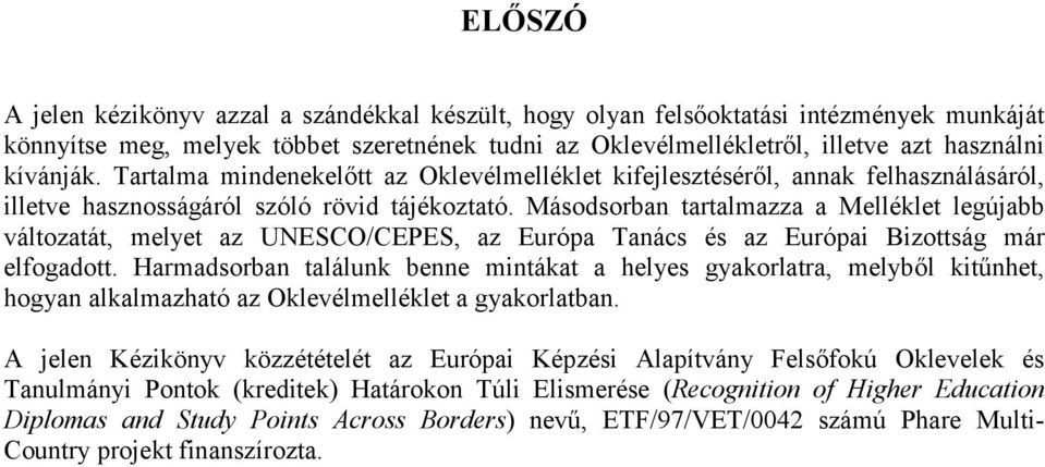 Másodsorban tartalmazza a Melléklet legújabb változatát, melyet az UNESCO/CEPES, az Európa Tanács és az Európai Bizottság már elfogadott.