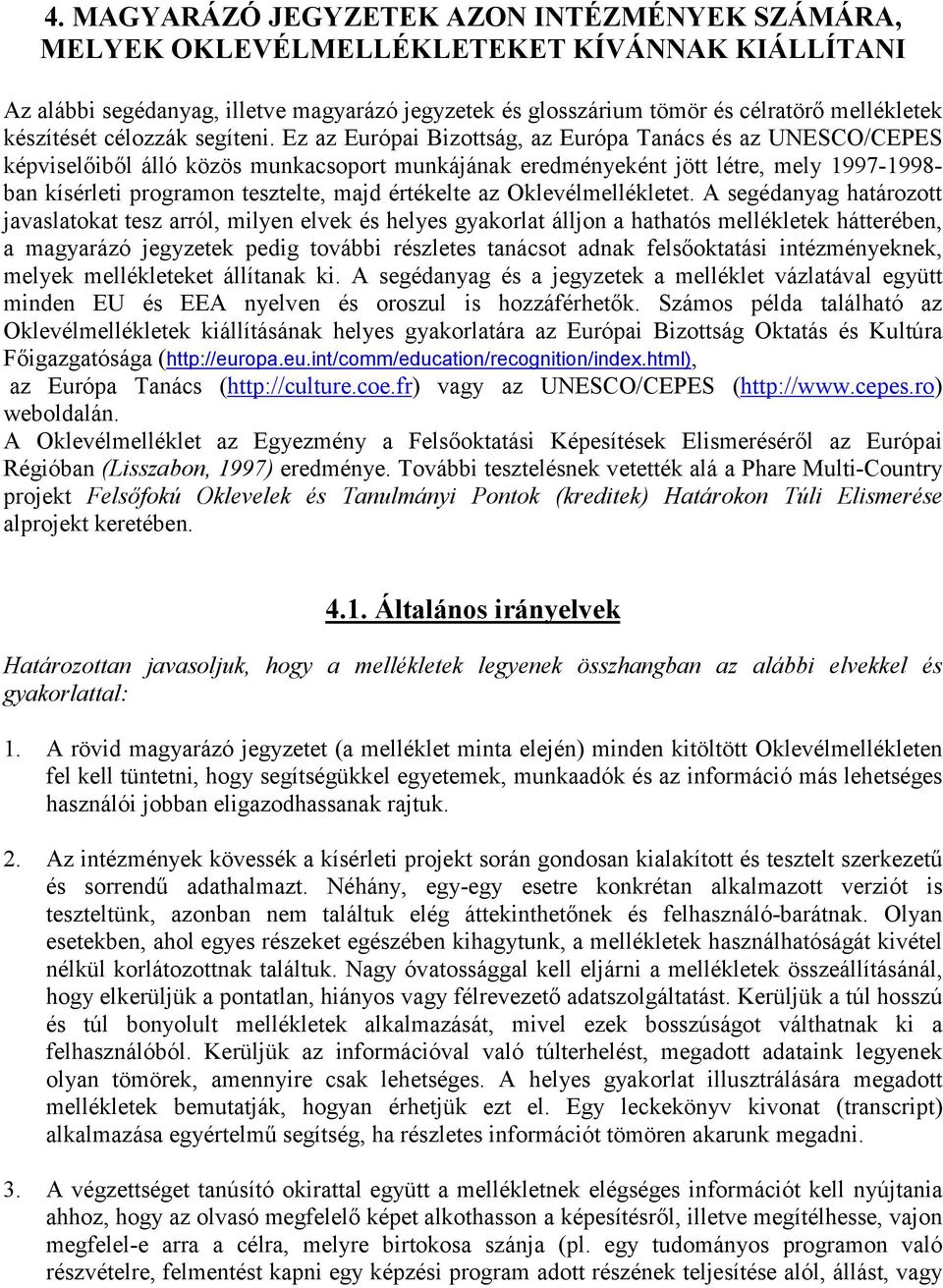 Ez az Európai Bizottság, az Európa Tanács és az UNESCO/CEPES képviselőiből álló közös munkacsoport munkájának eredményeként jött létre, mely 1997-1998- ban kísérleti programon tesztelte, majd