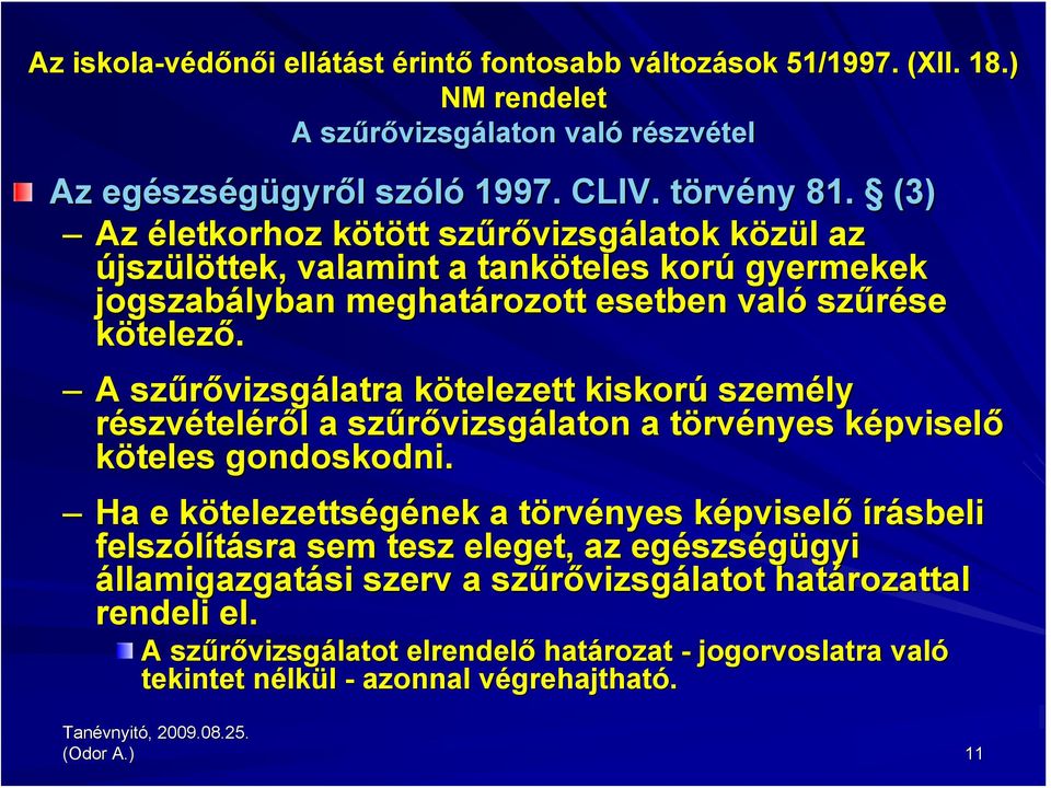 A szűrővizsg vizsgálatra kötelezett k kiskorú személy részvételéről l a szűrővizsg vizsgálaton a törvt rvényes képviselk pviselő köteles gondoskodni.