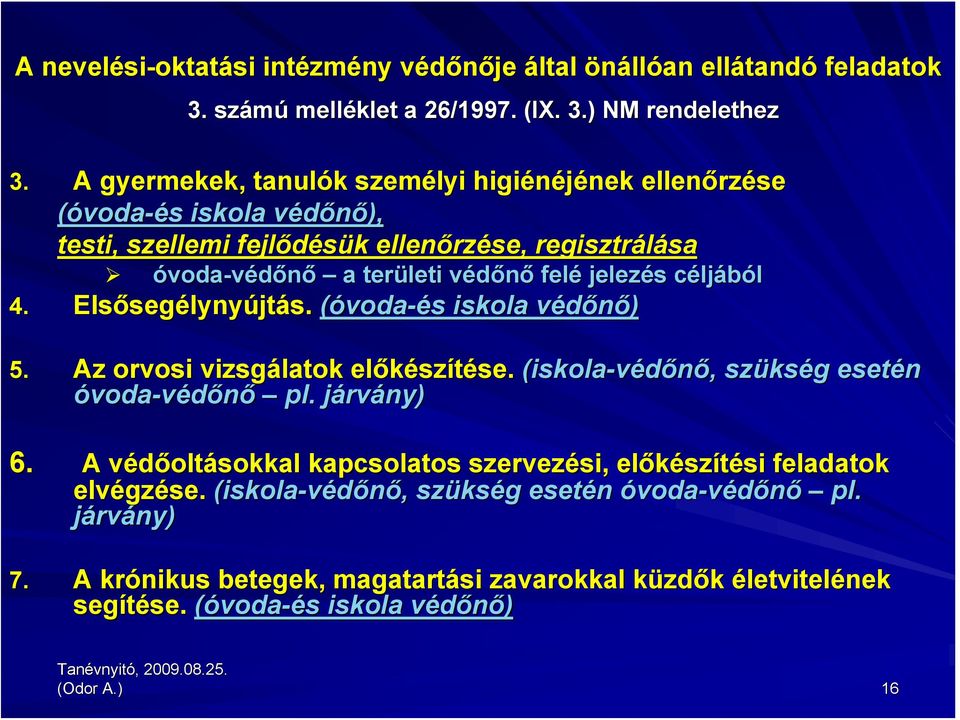 jelezés s céljc ljából 4. Elsőseg segélynyújtás. (óvoda-és s iskola védőnő) v 5. Az orvosi vizsgálatok előkész szítése. se. (iskola-védőnő,, szüks kség g esetén óvoda-védőnő pl. járvj rvány) 6.