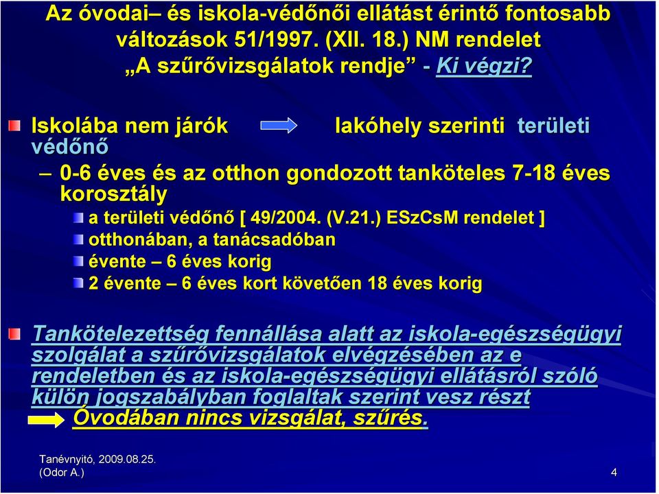 ) ESzCsM rendelet ] otthonában, a tanácsad csadóban évente 6 éves korig 2 évente 6 éves kort követk vetően en 18 éves korig Tankötelezetts telezettség g fennáll llása alatt az iskola-eg