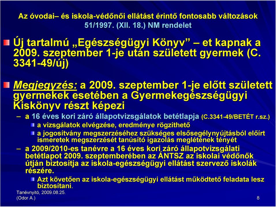 szeptember 1-je 1 előtt született gyermekek esetében a Gyermekegészs szségügyigyi Kiskönyv részt r képezi k a 16 éves kori záróz állapotvizsgálatok latok betétlapja tlapja (C.