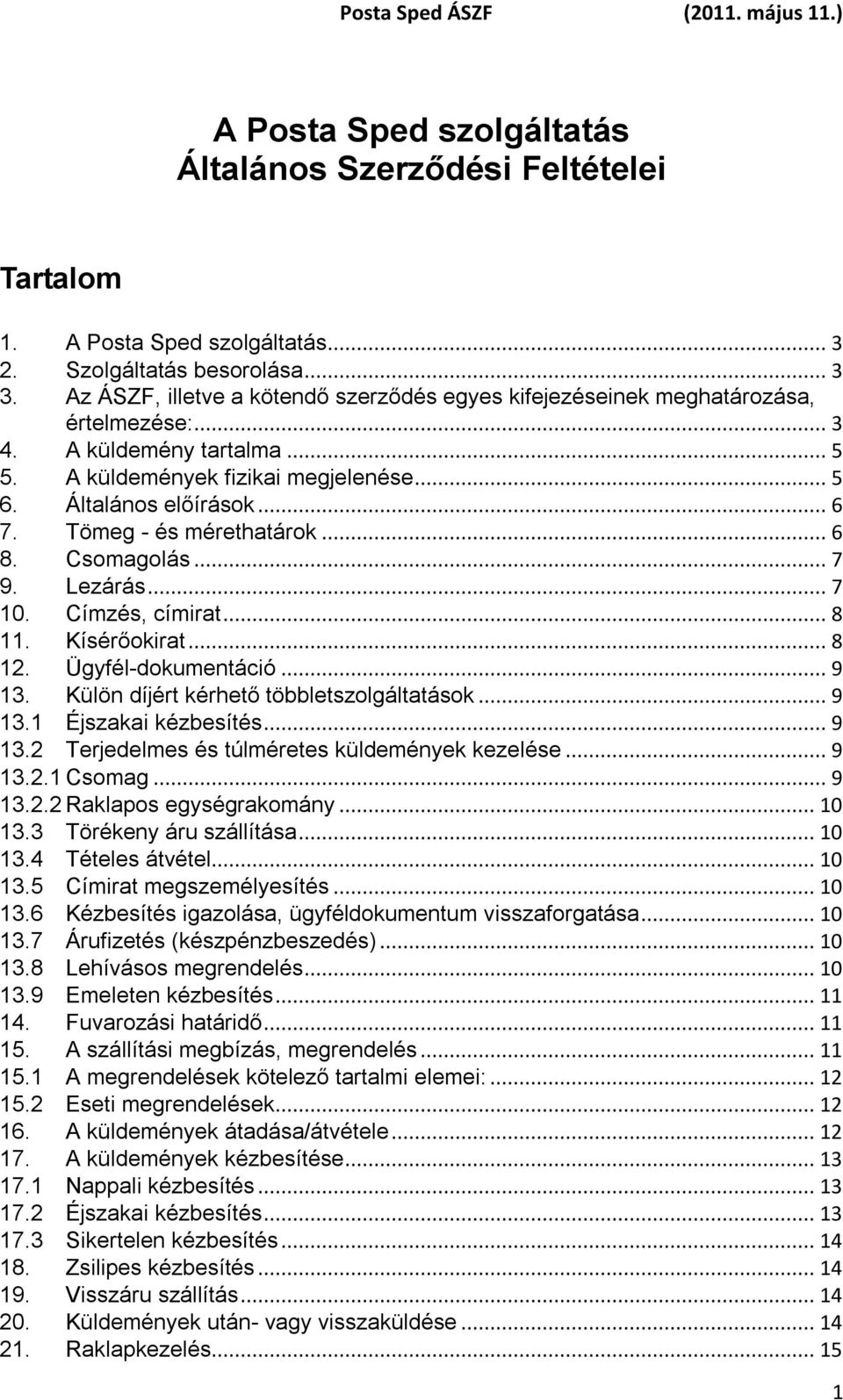 Tömeg - és mérethatárok... 6 8. Csomagolás... 7 9. Lezárás... 7 10. Címzés, címirat... 8 11. Kísérőokirat... 8 12. Ügyfél-dokumentáció... 9 13. Külön díjért kérhető többletszolgáltatások... 9 13.1 Éjszakai kézbesítés.