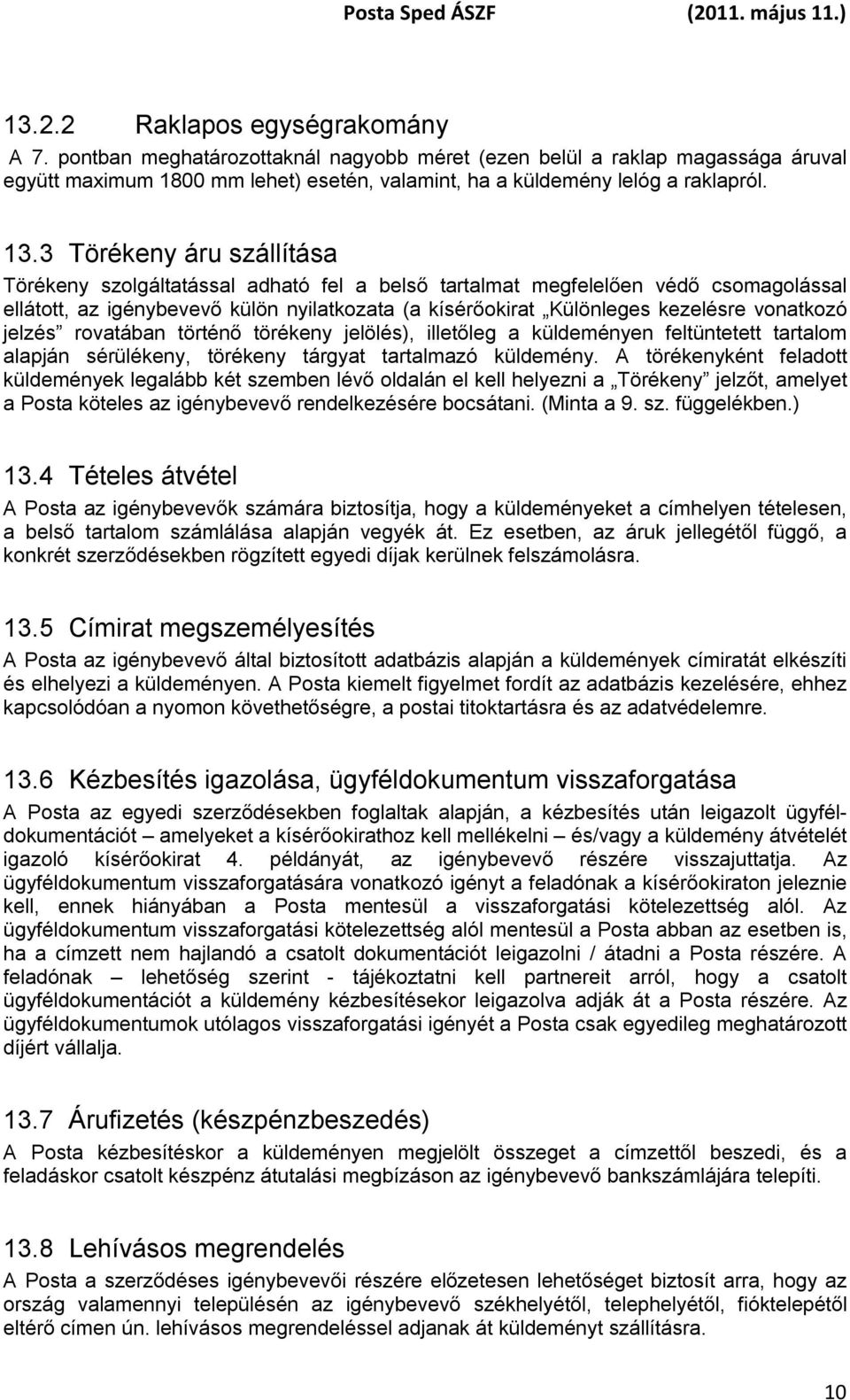 vonatkozó jelzés rovatában történő törékeny jelölés), illetőleg a küldeményen feltüntetett tartalom alapján sérülékeny, törékeny tárgyat tartalmazó küldemény.