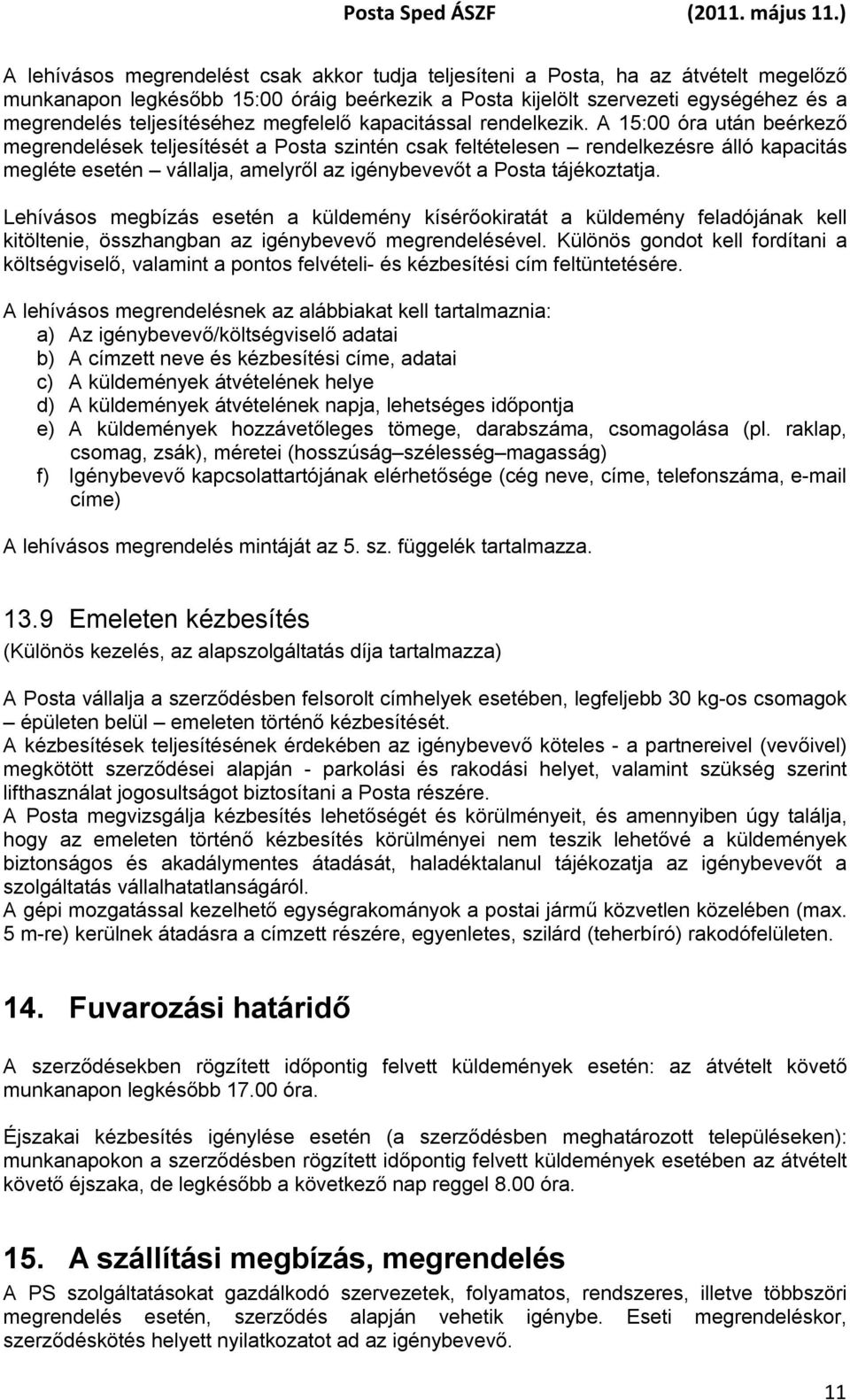 A 15:00 óra után beérkező megrendelések teljesítését a Posta szintén csak feltételesen rendelkezésre álló kapacitás megléte esetén vállalja, amelyről az igénybevevőt a Posta tájékoztatja.