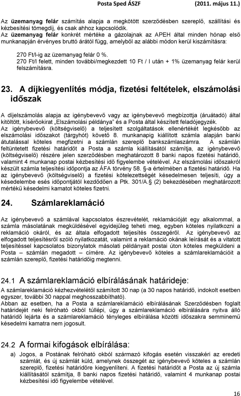 %. 270 Ft/l felett, minden további/megkezdett 10 Ft / l után + 1% üzemanyag felár kerül felszámításra. 23.