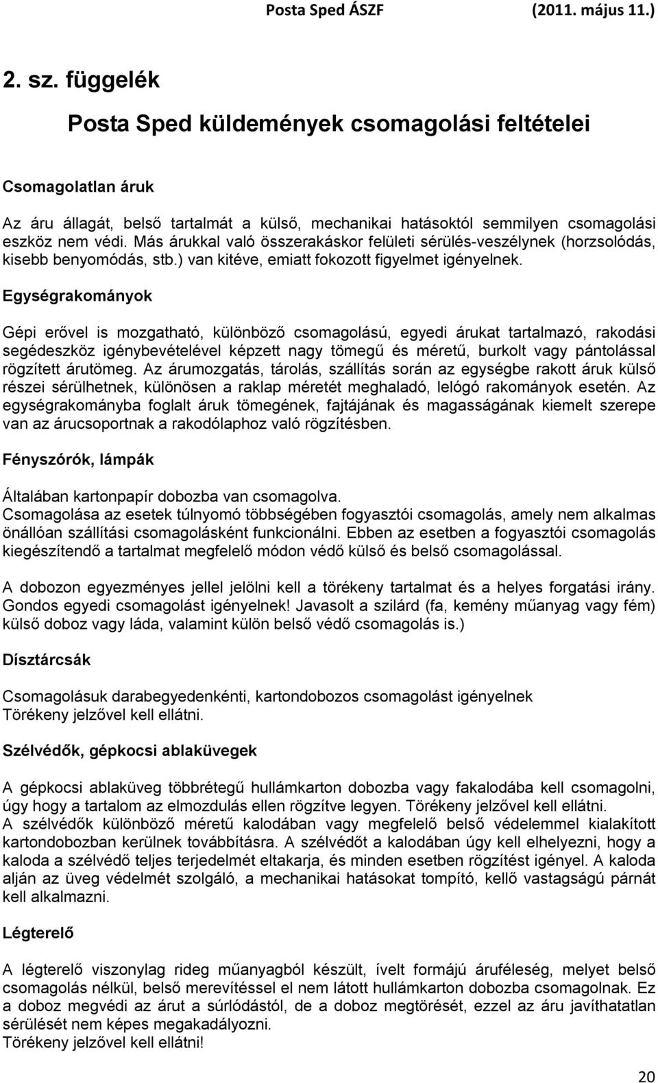 Egységrakományok Gépi erővel is mozgatható, különböző csomagolású, egyedi árukat tartalmazó, rakodási segédeszköz igénybevételével képzett nagy tömegű és méretű, burkolt vagy pántolással rögzített