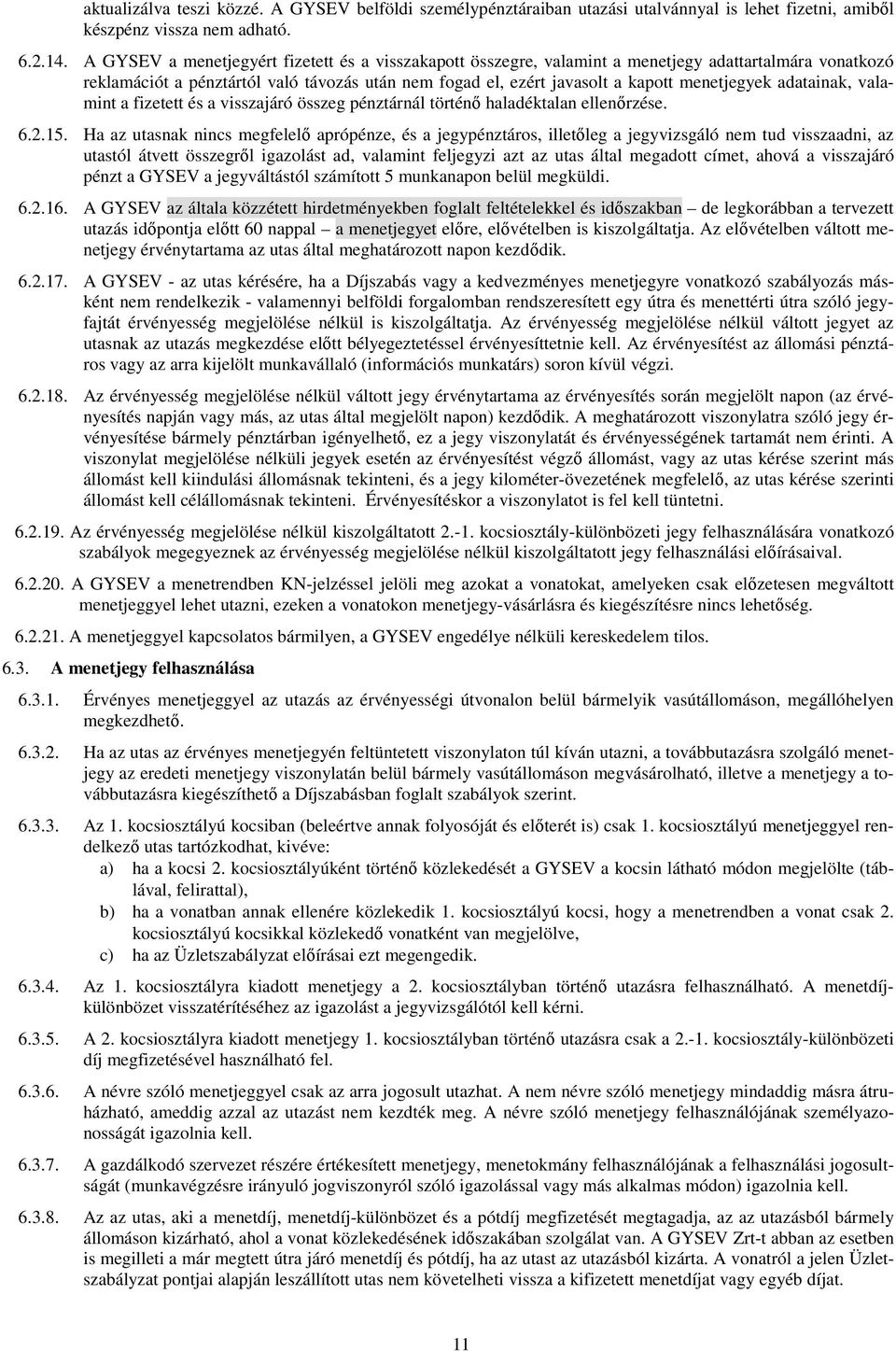 adatainak, valamint a fizetett és a visszajáró összeg pénztárnál történő haladéktalan ellenőrzése. 6.2.15.