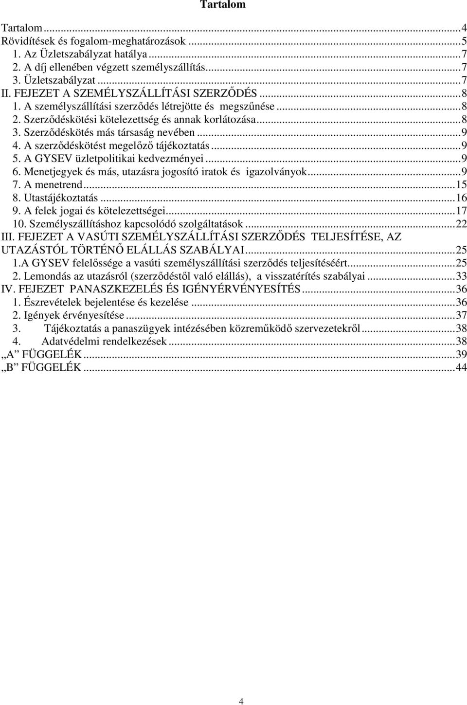 Szerződéskötés más társaság nevében... 9 4. A szerződéskötést megelőző tájékoztatás... 9 5. A GYSEV üzletpolitikai kedvezményei... 9 6. Menetjegyek és más, utazásra jogosító iratok és igazolványok.