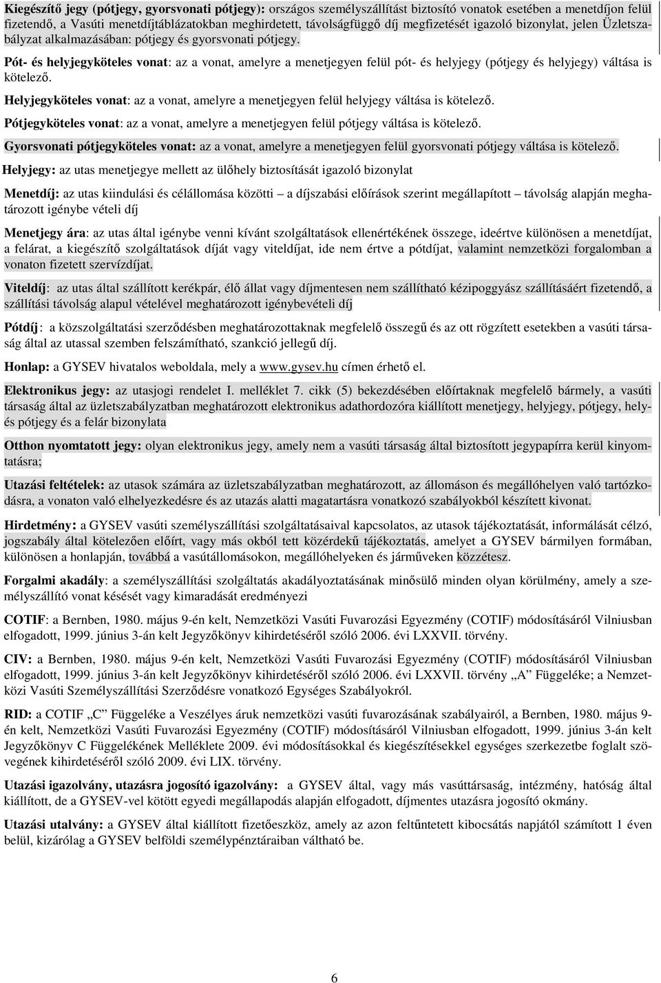 Pót- és helyjegyköteles vonat: az a vonat, amelyre a menetjegyen felül pót- és helyjegy (pótjegy és helyjegy) váltása is kötelező.