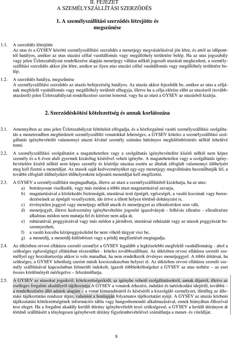 1. A szerződés létrejötte Az utas és a GYSEV közötti személyszállítási szerződés a menetjegy megvásárlásával jön létre, és attól az időponttól hatályos, amikor az utas utazási céllal vasútállomás