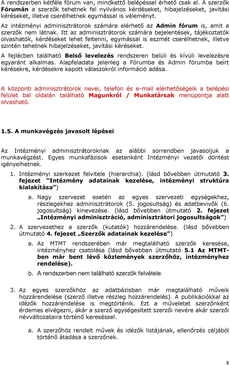 Az intézményi adminisztrátorok számára elérhető az Admin fórum is, amit a szerzők nem látnak.